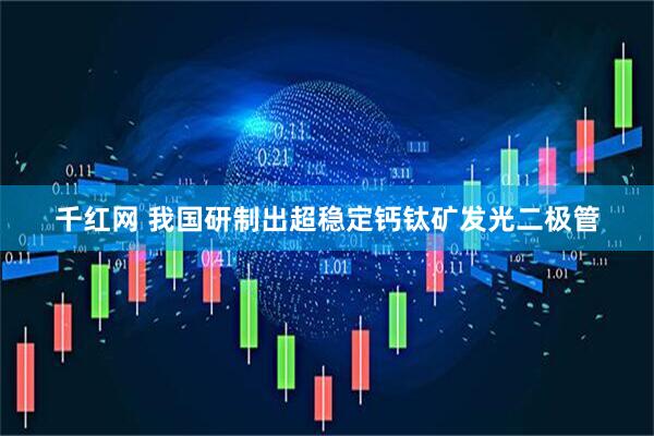 千红网 我国研制出超稳定钙钛矿发光二极管