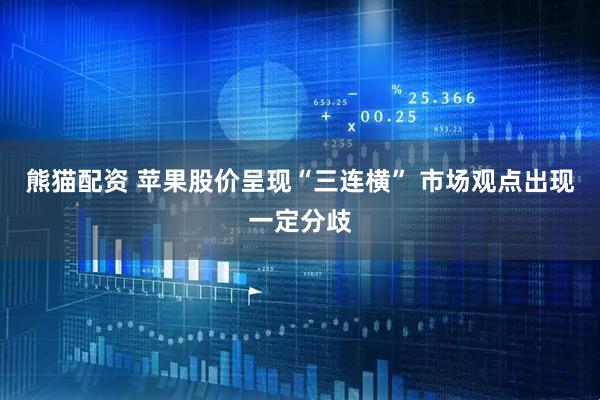 熊猫配资 苹果股价呈现“三连横” 市场观点出现一定分歧